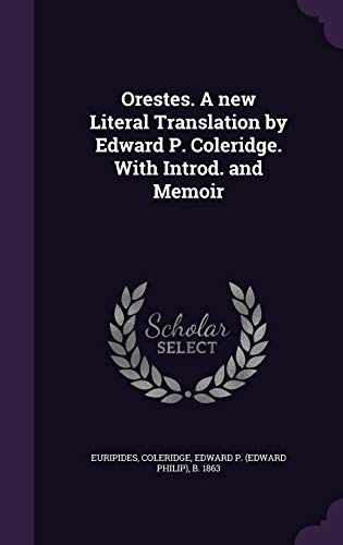Orestes. A new Literal Translation by Edward P. Coleridge. With Introd. and Memoir