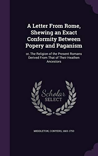 A Letter From Rome, Shewing an Exact Conformity Between Popery and Paganism: or, The Religion of the Present Romans Derived From That of Their Heathen Ancestors (Hardcover)