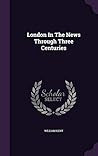 London In The News Through Three Centuries