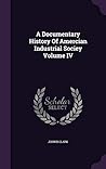 A Documentary History Of Amercian Industrial Sociey Volume IV