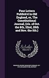 Four Letters Publish'd in Old England, or, The Constitutional Journal, (viz. of Oct. the 8th, 22nd, 29th and Nov. the 5th.)