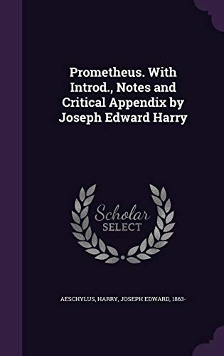 Prometheus. With Introd., Notes and Critical Appendix by Joseph Edward Harry