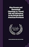 Pine Forests and Hacmatack Clearings; or, Travel, Life and Adventure, in the British North American Provinces