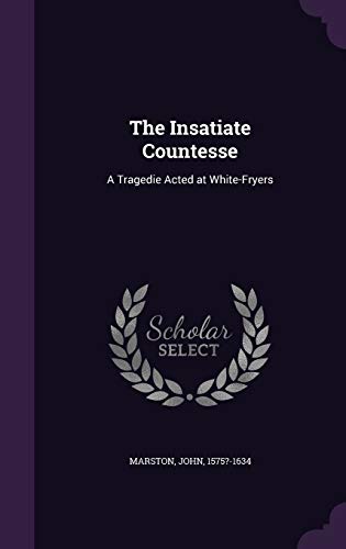 The Insatiate Countesse: A Tragedie Acted at White-Fryers