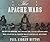 The Apache Wars: The Hunt for Geronimo, the Apache Kid, and the Captive Boy Who Started the Longest War in American History