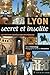 Lyon secret et insolite : Les trésors cachés d'une mystérieuse