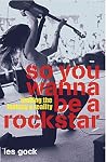 So You Wanna Be a Rock Star? : Making the Fantasy a Reality So You Wanna Be a Rock Star? : Making the Fantasy a Reality
