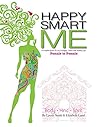 HappySmartME: A Common Sense Guide to a Happy Life; Body, Mind, Spirit
