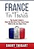 France: For Tourists - The Traveler's Guide to Make the Most Out of Your Trip to France - Where to Go, Eat, Sleep & Party
