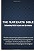 The Flat Earth Bible: This ...