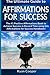 Affirmations For Success - Ryan Cooper: The Ultimate Guide To Affirmations And Manifestation! Affirmations, Manifestation, And The Law Of Attraction To Achieve Anything Fast!