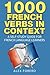 1000 French Verbs in Context: A Self-Study Guide for French Language Learners (1000 Verb Lists in Context Book 2)
