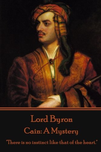 Lord Byron - Cain: A Mystery: "There is no instinct like that of the heart."