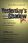 Yesterday's Shadow by Eris Berresford Yesterday's Shadow by Eris Berresford