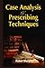 Case Analysing & Prescribing Techniques