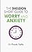 The Sheldon Short Guide to Worry and Anxiety