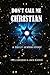 Don't Call Me Christian: A ...