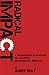 Radical Impact: A Manager's Playbook to Achieve Meaningful Results