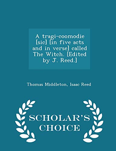 A Tragi-coomodie [sic] [in Five Acts and in Verse] Called The Witch. [Edited by J. Reed.]