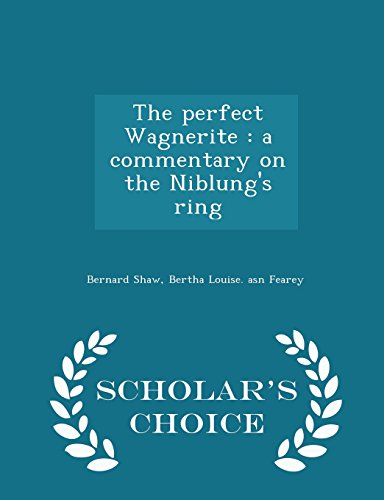 The perfect Wagnerite: a commentary on the Niblung's ring - Scholar's Choice Edition