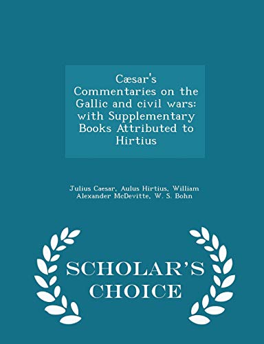 Ceasar's Commentaries on the Gallic and Civil Wars: With Supplementary Books Attributed to Hirtius (Paperback)