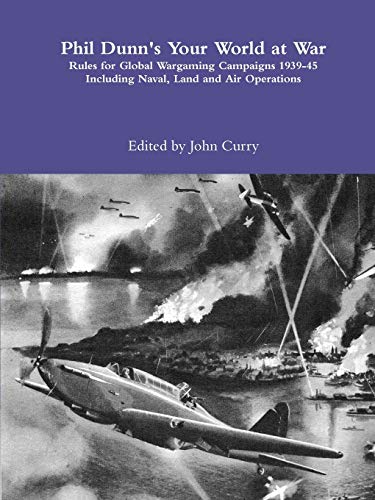 Phil Dunn's Your World at War Rules for Global Wargaming Campaigns 1939-45 Including Naval, Land and Air Operations (Paperback)