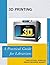 3D Printing: A Practical Guide for Librarians