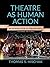 Theatre as Human Action: An Introduction to Theatre Arts