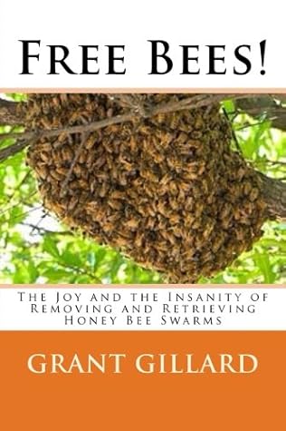 Free Bees!: The Joy and the Insanity of Removing and Retrieving Honey Bee Swarms