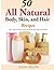 50 All Natural Body, Skin, and Hair Recipes by Dana Selon