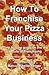 How To Franchise Your Pizza...