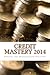 Credit Mastery 2014: Personal and Business Credit Solutions