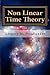 Non Linear Time Theory: Successor to the Einstein Hologram Universe