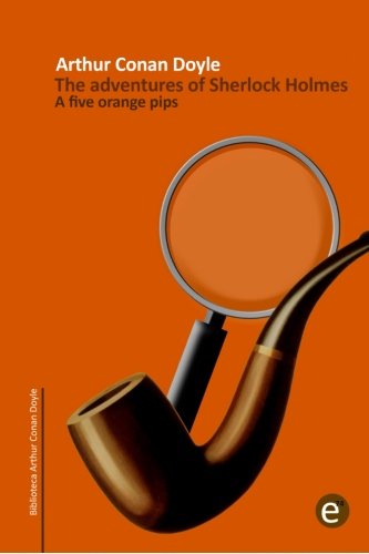 The five orange pips: The adventures of Sherlock Holmes