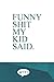 Funny shit my kid said by The Parents