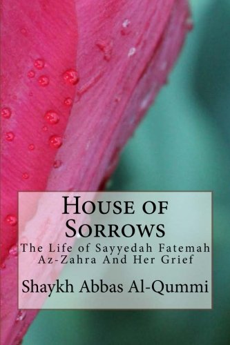 House of Sorrows: The Life of Sayyedah Fatemah Az-Zahra And Her Grief (Paperback)