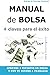 Manual de Bolsa - 4 claves para el exito: Aprende a invertir en Bolsa y pon tu dinero a trabajar (Spanish Edition)