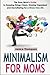 Minimalism for Moms: The Busy Mom's Guide to Keeping things Clean, Staying Organized and Decluttering for a Stress Free Life