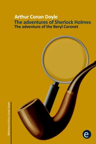 The adventure of the beryl coronet: The adventures of Sherlock Holmes