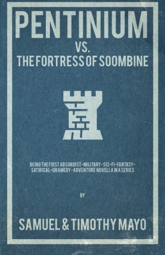 Pentinium vs. The Fortress of Soombine: Being the first absurdist-military-sci-fi-fantasy-satirical-dramedy adventure novella in a series (Paperback)