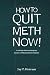 How to Quit Meth Now: A Self-Help Guide to Kicking Your Meth or Cocaine Addiction (Globaladdictionsolutions.Org)