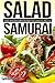 Salad Samurai: Quick and Easy Salad Recipes That Everyone Will Love