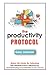 The Productivity Protocol: Make Life Easier By Following The Productivity Protocol And Eliminating Procrastination In The Process (Productivity Hacks, ... Into Success, Procrastination Self Help)