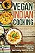 Vegan Indian Cooking: Delicious and Authentic Vegan Indian Recipes That You Can Finally Make at Home