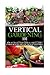 Vertical Gardening 101: How to Create Your Vertical Urban Garden & Grow Healthy Organic Fruits & Vegetables