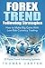 Forex Trend Following Strategies: How To Make Big Gains With Low Risk Currency Trading