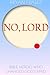 No, Lord: Bible Heroes Who ...
