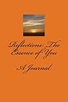 Reflections: The Essence of You: A Journal Reflections: The Essence of You: A Journal