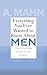 Everything You Ever Wanted to Know About Men: A Step by Step Guide to Understanding Greatness