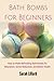 Bath Bombs for Beginners: How to Make Refreshing Bath Bombs for Relaxation, Stress Reduction, and Better Health